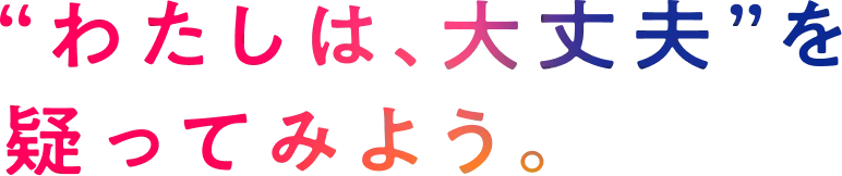 “わたしは、大丈夫”を疑ってみよう。